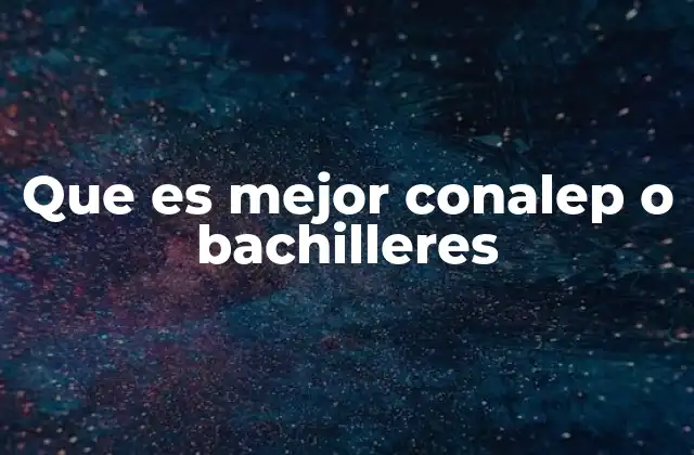 Que es Mejor Conalep o Bachilleres