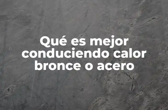 Qué es Mejor Conduciendo Calor Bronce o Acero