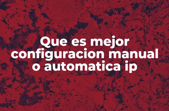 Que es Mejor Configuracion Manual o Automatica Ip