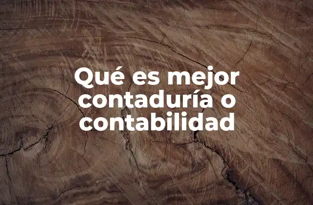 Qué es Mejor Contaduría o Contabilidad