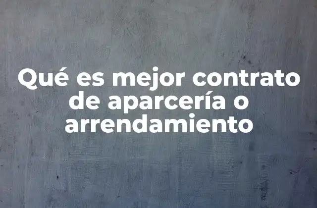 Qué es Mejor Contrato de Aparcería o Arrendamiento