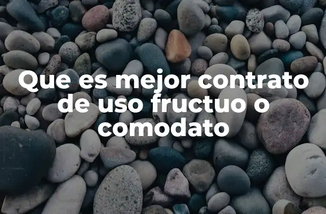 Que es Mejor Contrato de Uso Fructuo o Comodato