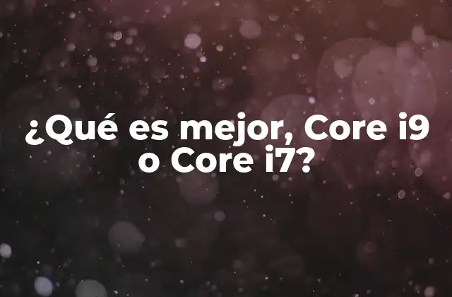 ¿qué es Mejor, Core I9 o Core I7?