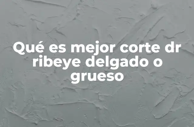Qué es Mejor Corte Dr Ribeye Delgado o Grueso 2 Factores que influyen en la elección del corte de dr ribeye