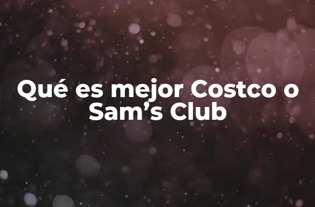 Qué es Mejor Costco o Sam’s Club