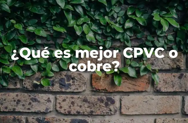 ¿qué es Mejor Cpvc o Cobre?