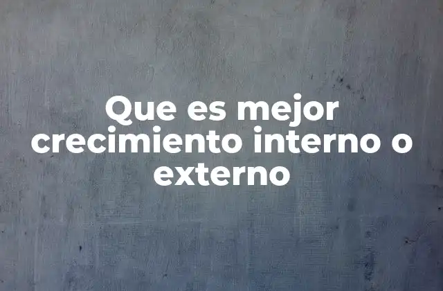 Que es Mejor Crecimiento Interno o Externo