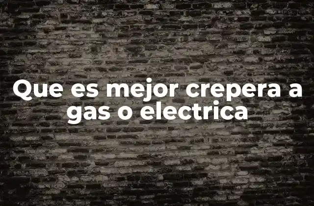 Que es Mejor Crepera a Gas o Electrica