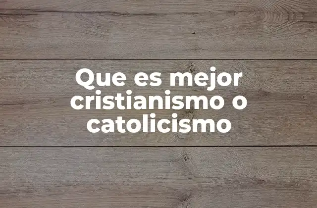 Que es Mejor Cristianismo o Catolicismo