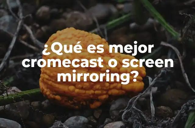 ¿qué es Mejor Cromecast o Screen Mirroring?