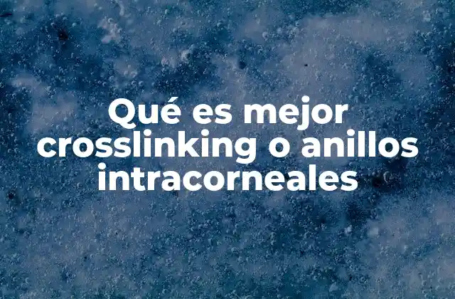Qué es Mejor Crosslinking o Anillos Intracorneales