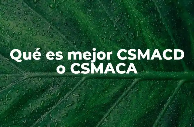 Qué es Mejor Csmacd o Csmaca