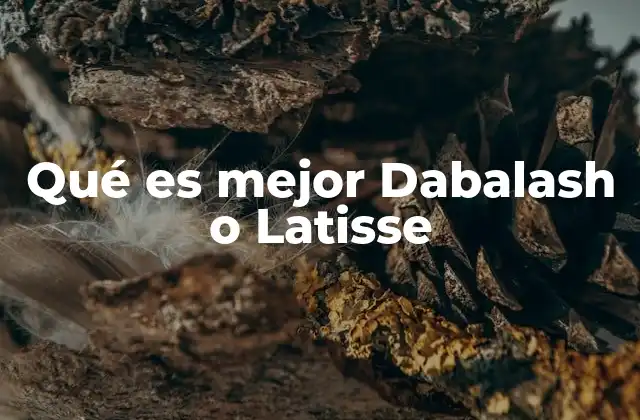 Qué es Mejor Dabalash o Latisse