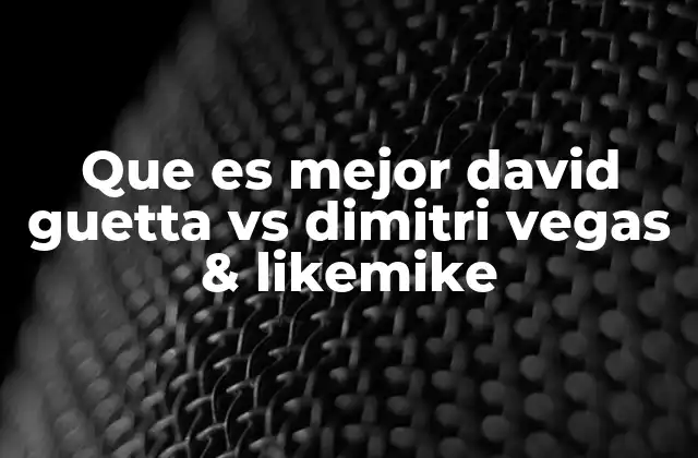 Que es Mejor David Guetta Vs Dimitri Vegas & Likemike