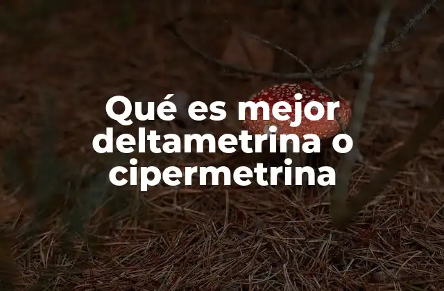 Qué es Mejor Deltametrina o Cipermetrina