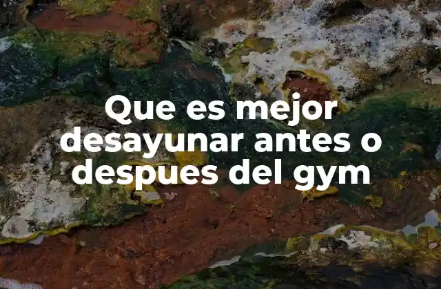 Que es Mejor Desayunar Antes o Despues Del Gym