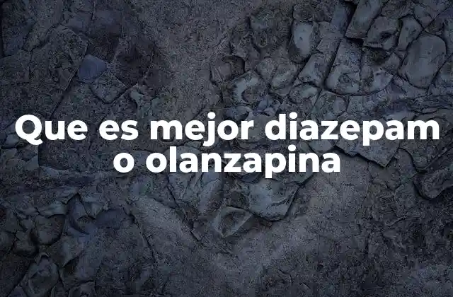 Que es Mejor Diazepam o Olanzapina