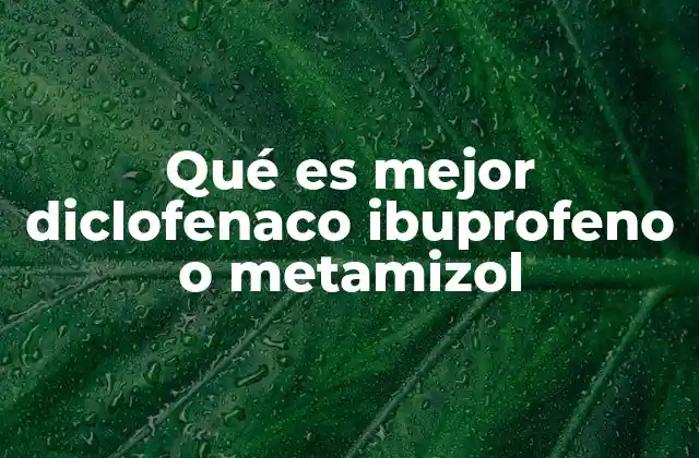 Qué es Mejor Diclofenaco Ibuprofeno o Metamizol