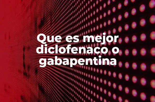 Que es Mejor Diclofenaco o Gabapentina