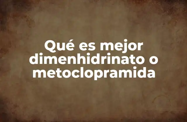 Qué es Mejor Dimenhidrinato o Metoclopramida