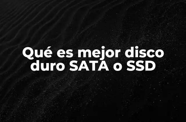 Qué es Mejor Disco Duro Sata o Ssd