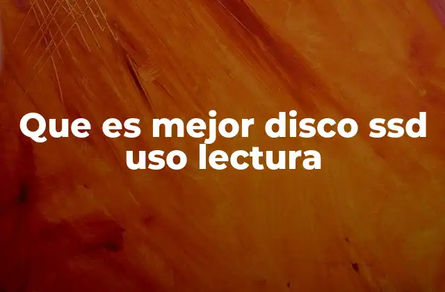 Que es Mejor Disco Ssd Uso Lectura