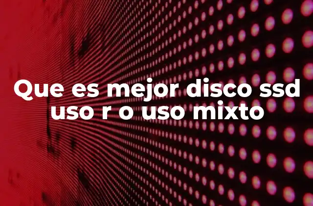 Que es Mejor Disco Ssd Uso R o Uso Mixto