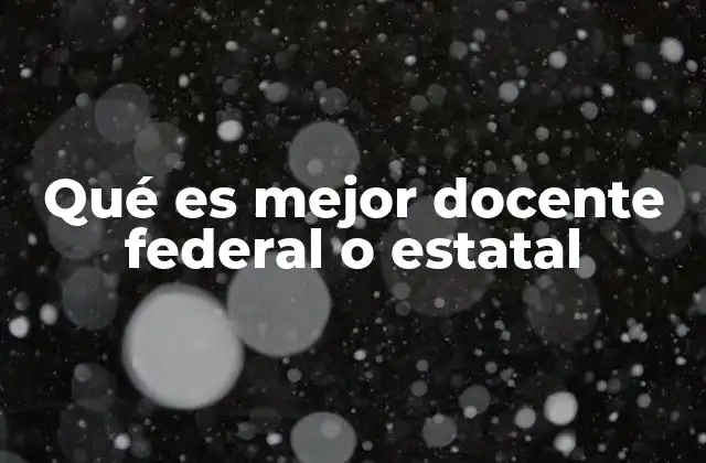 Qué es Mejor Docente Federal o Estatal