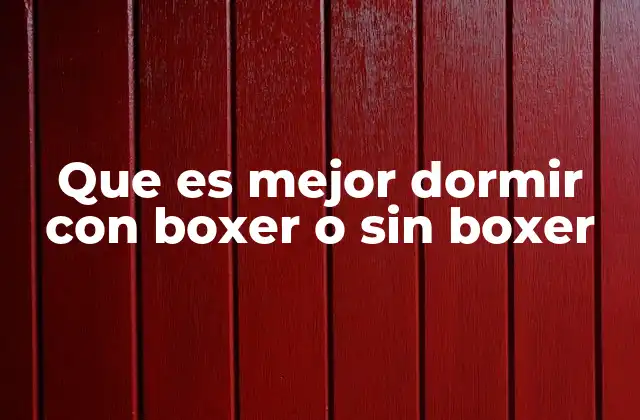 Que es Mejor Dormir con Boxer o sin Boxer