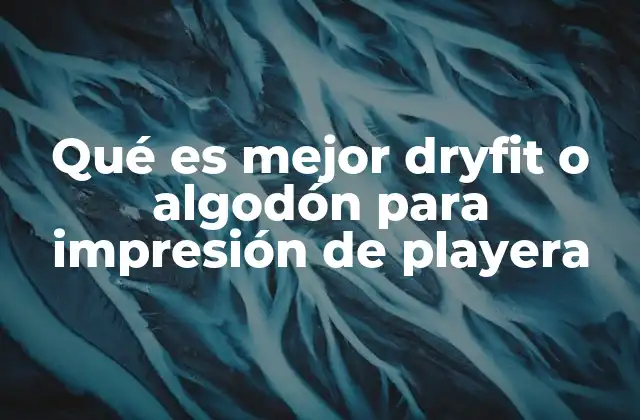 Qué es Mejor Dryfit o Algodón para Impresión de Playera