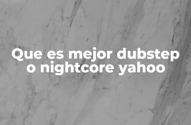 Que es Mejor Dubstep o Nightcore Yahoo