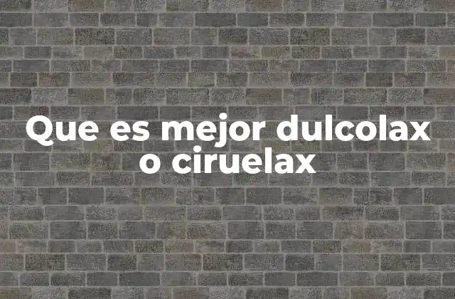 Que es Mejor Dulcolax o Ciruelax