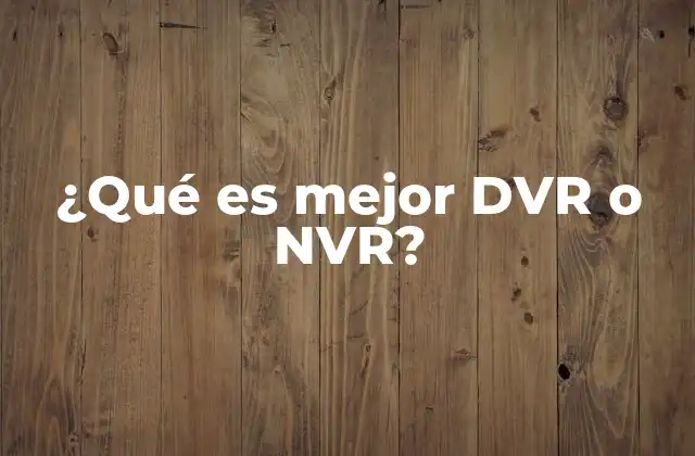 ¿qué es Mejor Dvr o Nvr?