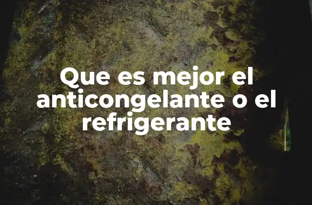 Que es Mejor el Anticongelante o el Refrigerante