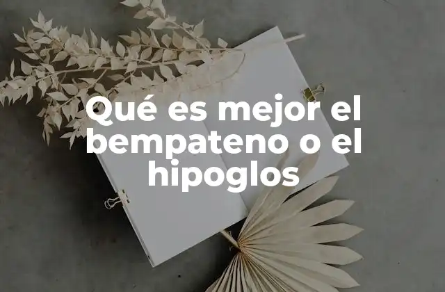 Qué es Mejor el Bempateno o el Hipoglos