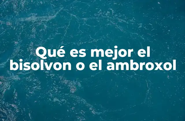 Qué es Mejor el Bisolvon o el Ambroxol