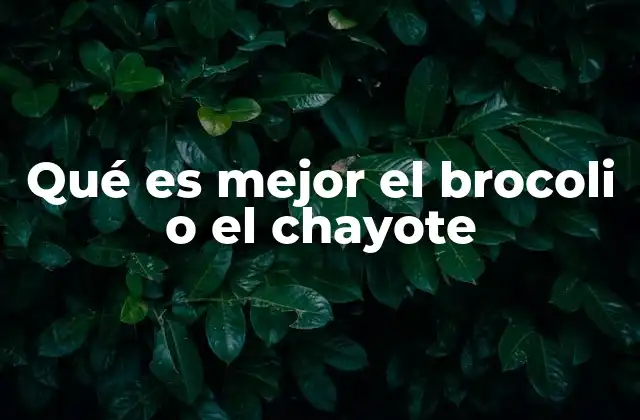 Qué es Mejor el Brocoli o el Chayote
