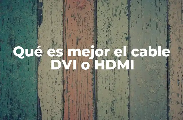 Qué es Mejor el Cable Dvi o Hdmi