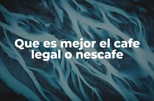 Que es Mejor el Cafe Legal o Nescafe