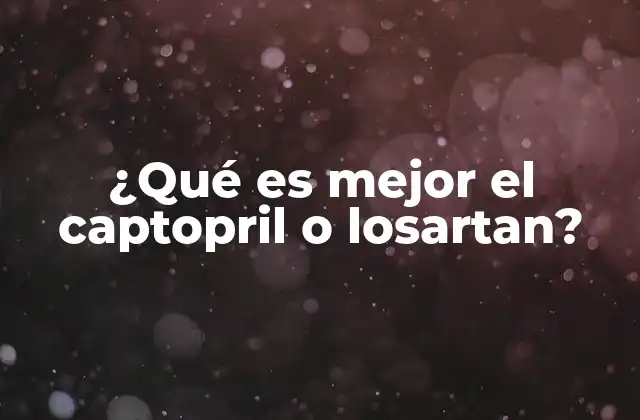 ¿qué es Mejor el Captopril o Losartan?