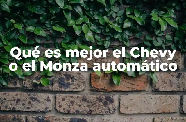 Qué es Mejor el Chevy o el Monza Automático