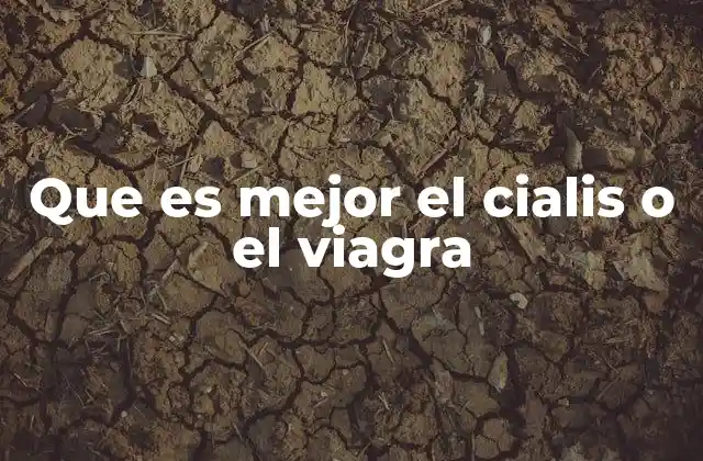 Que es Mejor el Cialis o el Viagra