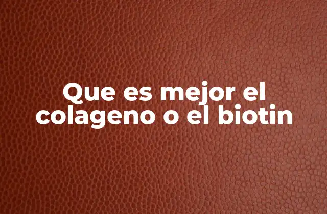 Que es Mejor el Colageno o el Biotin