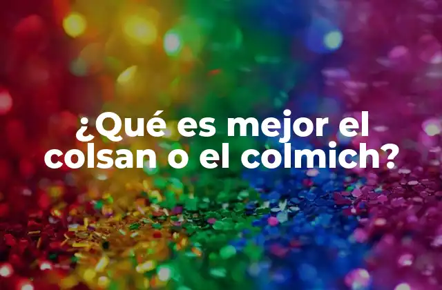 ¿qué es Mejor el Colsan o el Colmich?
