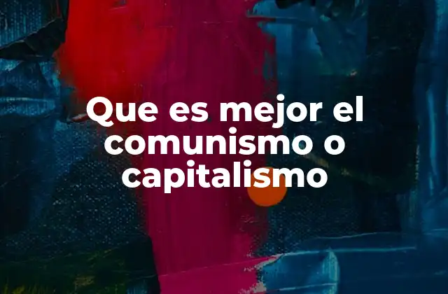 Que es Mejor el Comunismo o Capitalismo