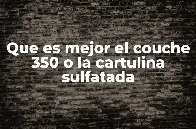 Que es Mejor el Couche 350 o la Cartulina Sulfatada