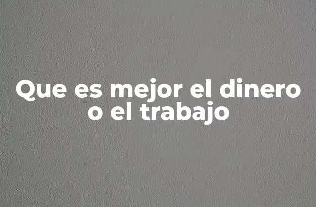 Que es Mejor el Dinero o el Trabajo