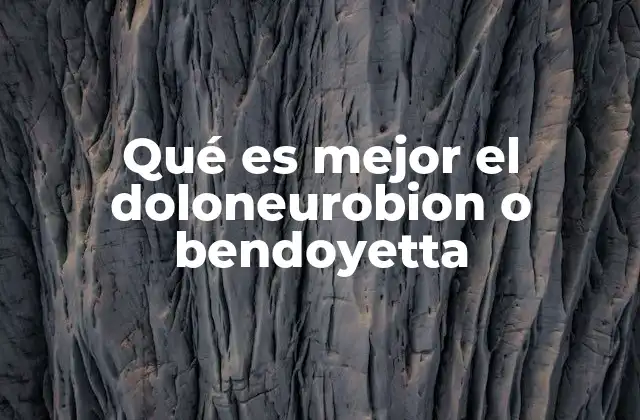Qué es Mejor el Doloneurobion o Bendoyetta