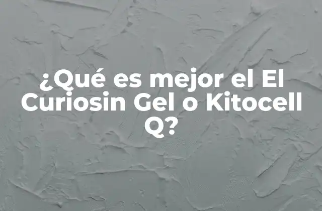 ¿qué es Mejor el el Curiosin Gel o Kitocell Q?