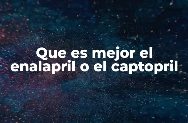 Que es Mejor el Enalapril o el Captopril